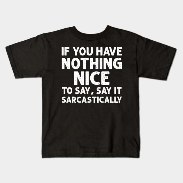 If you have nothing nice to say, say it sarcastically Kids T-Shirt by HayesHanna3bE2e